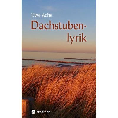 Dachstubenlyrik, Taschenbuch von Uwe Ache, Tredition, 978-3-347-60248-9
