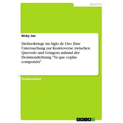 Dichterkriege im Siglo de Oro. Eine Untersuchung zur Kontroverse zwischen Quevedo und Góngora anhand der Dezimendichtung 'Ya que coplas componéis';