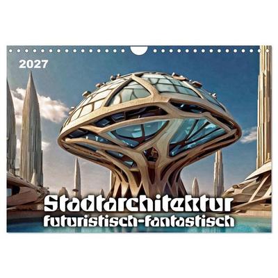 Stadtarchitektur, futuristisch-fantastisch (Wandkalender 2027 DIN A4 quer), CALVENDO Monatskalender