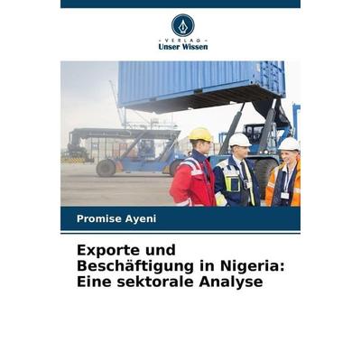 Exporte und Beschäftigung in Nigeria: Eine sektorale Analyse, Taschenbuch von Promise Ayeni, Verlag Unser Wissen, 978-620-9-02205-0