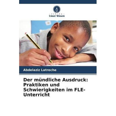 Der mündliche Ausdruck: Praktiken und Schwierigkeiten im FLE-Unterricht, Taschenbuch von Abdelaziz Latreche, Verlag Unser Wissen, 978-620-5-97052-2