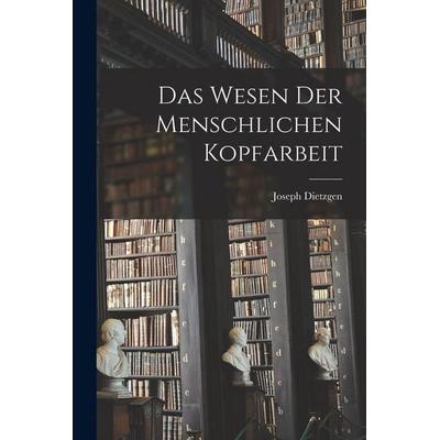 Das Wesen der menschlichen Kopfarbeit, Taschenbuch von Joseph Dietzgen, Legare Street Press, 978-1-01-796795-1