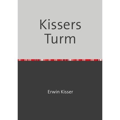 Kissers Turm, Taschenbuch von Erwin Kisser, Epubli, 978-3-7584-9987-6