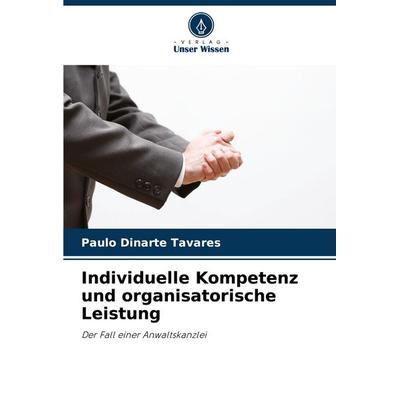 Individuelle Kompetenz und organisatorische Leistung, Taschenbuch von Paulo Dinarte Tavares, Verlag Unser Wissen, 978-620-7-19577-0
