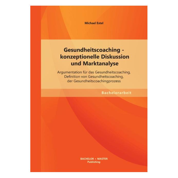 Bachelor + Master Gesundheitscoaching - konzeptionelle Diskussion und Marktanalyse (Deutsch, Softcover, Michael Estel) (55523428)