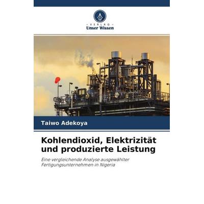 Kohlendioxid, Elektrizität und produzierte Leistung, Taschenbuch von Taiwo Adekoya, Verlag Unser Wissen, 978-620-4-49936-9