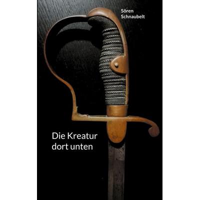 Die Kreatur dort unten, Taschenbuch von Sören Schnaubelt, BoD – Books on Demand, 978-3-7543-5339-4
