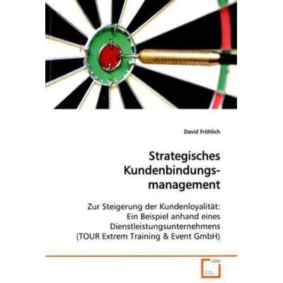 Fröhlich, D: Strategisches Kundenbindungsmanagement, Taschenbuch von David Fröhlich, VDM, 978-3-639-11829-2