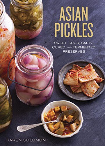 Karen Solomon - Asian Pickles: Sweet, Sour, Salty, Cured, and Fermented Preserves from Korea, Japan, China, India, and Beyond - Preis vom 09.10.2026 07:28:09 h