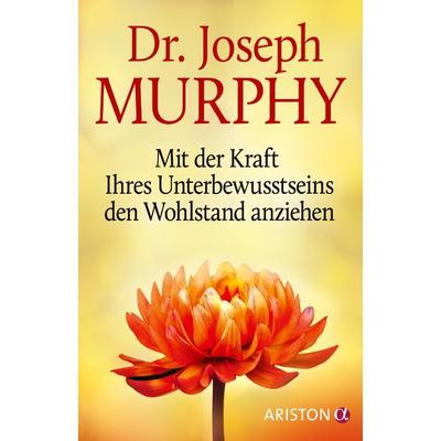 Mit der Kraft Ihres Unterbewusstseins den Wohlstand anziehen, Gebundene Ausgabe von Dr. Joseph Murphy, Ariston, 978-3-424-20273-1