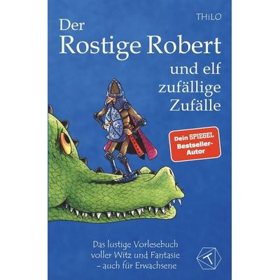 Der Rostige Robert und elf zufällige Zufälle - Band 1, Taschenbuch von Thilo, Tolino media, 978-3-8194-1736-8