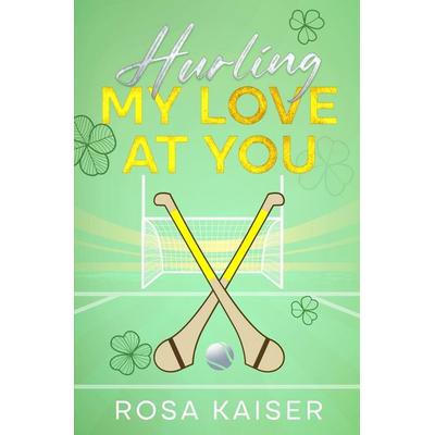 Hurling My Love At You, Taschenbuch von Rosa Kaiser, Tolino media, 978-3-7592-6943-0
