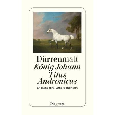 König Johann / Titus Andronicus, Taschenbuch von Friedrich Dürrenmatt, Diogenes Verlag AG, 978-3-257-23051-2