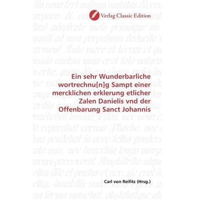 Ein sehr Wunderbarliche wortrechnu[n]g Sampt einer mercklichen erklerung etlicher Zalen Danielis vnd der Offenbarung Sanct Johannis, Taschenbuch von ,