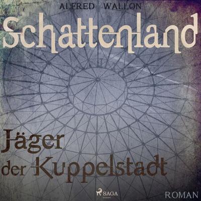 Schattenland - Jäger der Kuppelstadt (Ungekürzt) - Alfred Wallon, Audio, 9788711658765