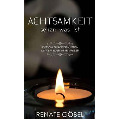 Achtsamkeit – sehen was ist, Gebundene Ausgabe von Renate Göbel, Tredition, 978-3-7469-4976-5