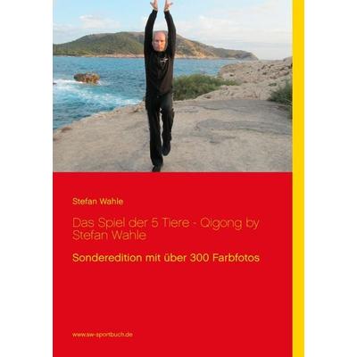 Das Spiel der 5 Tiere - Qigong by Stefan Wahle, Taschenbuch von Stefan Wahle, BoD – Books on Demand, 978-3-8423-8191-9