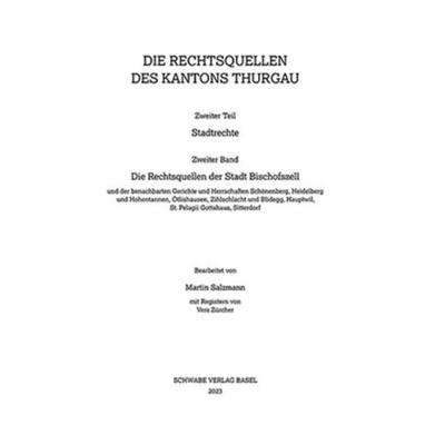 Die Rechtsquellen der Stadt Bischofszell und der benachbarten Gerichte und Herrschaften Schönenberg, Heidelberg und Hohentannen, Ötlishausen,