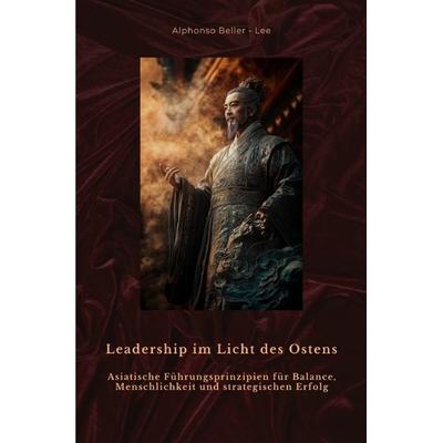 Leadership im Licht des Ostens, Taschenbuch von Alphonso Beller-Lee, Epubli, 978-3-8190-9333-3