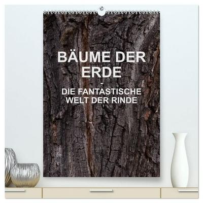 BÄUME DER ERDE - DIE FANTASTISCHE WELT DER RINDE (hochwertiger Premium Wandkalender 2027 DIN A2 hoch), Kunstdruck in Hochglanz