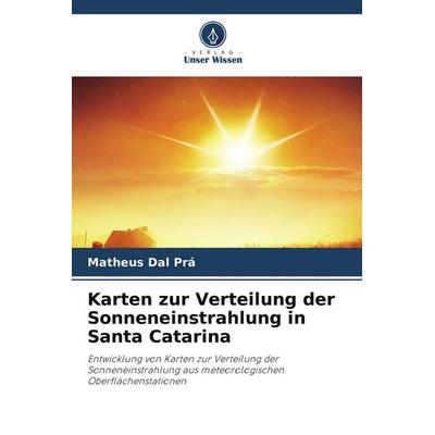 Karten zur Verteilung der Sonneneinstrahlung in Santa Catarina, Taschenbuch von Matheus Dal Prá, Verlag Unser Wissen, 978-620-5-90492-3