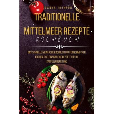 Kochbücher / Traditionelle Mittelmeer Rezepte, Taschenbuch von Joanna Johnson, Epubli, 978-3-7565-3626-9