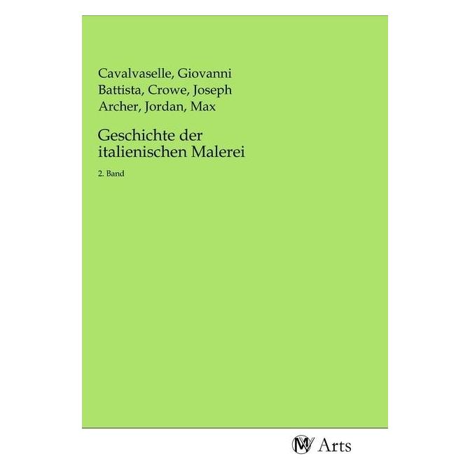 MV-Arts Geschichte der italienischen Malerei (Softcover, Giovanni Battista Cavalvaselle, Joseph Archer Crowe, Max Jordan) (56151722)
