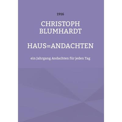 Haus=Andachten, Gebundene Ausgabe von Christoph Blumhardt,Jürgen Mohr, BoD – Books on Demand, 978-3-7562-7414-7