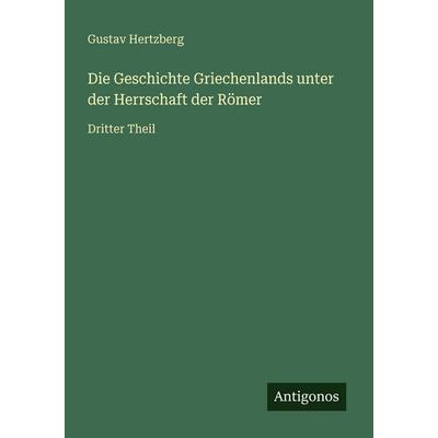 Die Geschichte Griechenlands unter der Herrschaft der Römer, Taschenbuch von Gustav Hertzberg, Antigonos Verlag, 978-3-386-45114-7