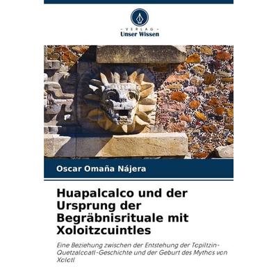 Huapalcalco und der Ursprung der Begräbnisrituale mit Xoloitzcuintles, Taschenbuch von Oscar Omaña Nájera, Verlag Unser Wissen, 978-620-6-95079-0