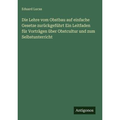 Die Lehre vom Obstbau auf einfache Gesetze zurückgeführt Ein Leitfaden für Vorträgen über Obstcultur und zum Selbstunterricht, Gebundene Ausgabe von