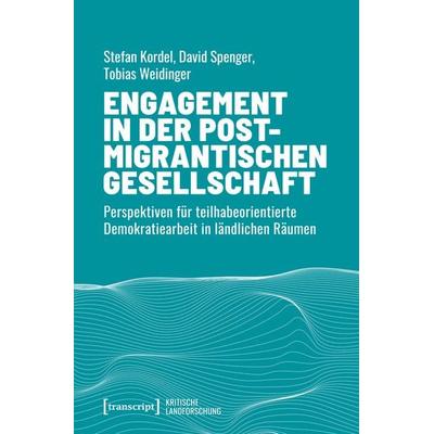 Engagement in der postmigrantischen Gesellschaft, Taschenbuch von Stefan Kordel,David Spenger,Tobias Weidinger, Transcript, 978-3-8376-7538-2