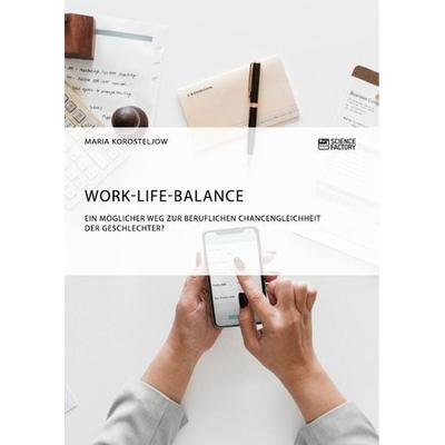 Work-Life-Balance. Ein möglicher Weg zur beruflichen Chancengleichheit der Geschlechter?, Taschenbuch von Maria Korosteljow, ScienceFactory,