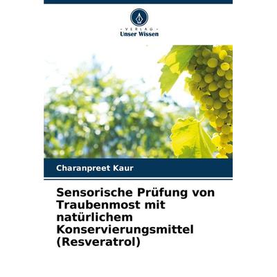 Sensorische Prüfung von Traubenmost mit natürlichem Konservierungsmittel (Resveratrol), Taschenbuch von Charanpreet Kaur, Verlag Unser Wissen,