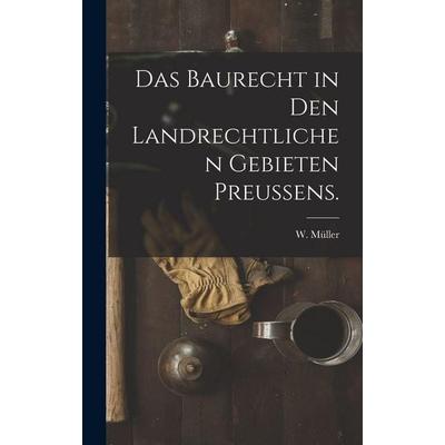 Das Baurecht in den landrechtlichen Gebieten Preussens., Gebundene Ausgabe von W. Müller, British Library, Historical Print Editions,