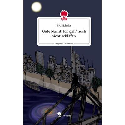 Gute Nacht. Ich geh' noch nicht schlafen.. Life is a Story - story.one, Gebundene Ausgabe von J. K. Nicholas, Story.one publishing, 978-3-7108-7107-8
