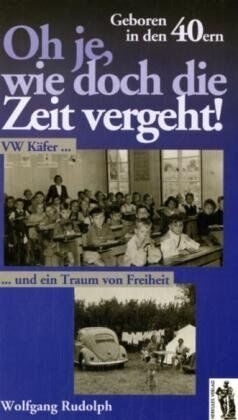 Wolfgang Rudolph - Oh je, wie doch die Zeit vergeht. Geboren in den 40ern. VW Käfer und ein Traum von Freiheit - Preis vom 09.10.2026 07:28:09 h