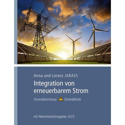 Integration von erneuerbarem Strom, Gebundene Ausgabe von Anna Jarass,Lorenz Jarass, BoD – Books on Demand, 978-3-7431-5424-7