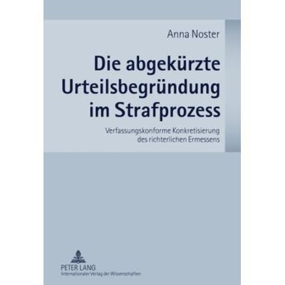 Die abgekuerzte Urteilsbegruendung im Strafprozess, Gebundene Ausgabe von Anna Noster, Peter Lang GmbH, Internationaler Verlag der Wissenschaften,