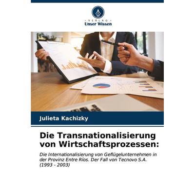 Die Transnationalisierung von Wirtschaftsprozessen:, Taschenbuch von Julieta Kachizky, Verlag Unser Wissen, 978-620-6-97912-8
