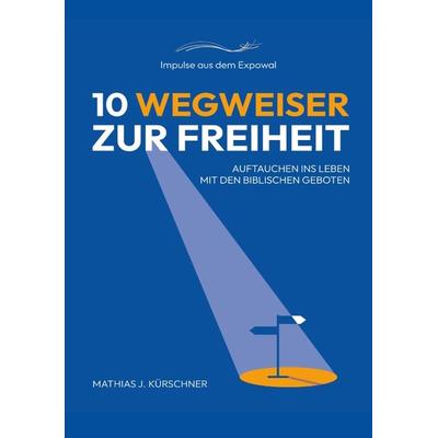 10 Wegweiser zur Freiheit, Taschenbuch von Mathias J. Kürschner, Tredition, 978-3-384-14229-0