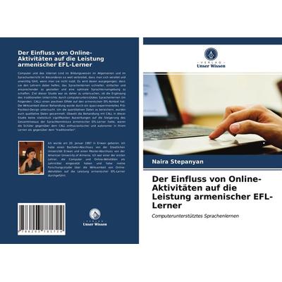 Der Einfluss von Online-Aktivitäten auf die Leistung armenischer EFL-Lerner, Taschenbuch von Naira Stepanyan, Verlag Unser Wissen, 978-620-3-78172-4