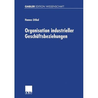 Organisation industrieller Geschäftsbeziehungen, Taschenbuch von Hannes Utikal, Deutscher Universitätsverlag, 978-3-8244-7455-4