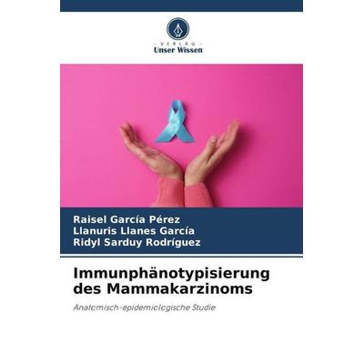 Immunphänotypisierung des Mammakarzinoms, Taschenbuch von Raisel García Pérez,LLanuris Llanes García,Ridyl Sarduy Rodríguez, Verlag Unser Wissen,