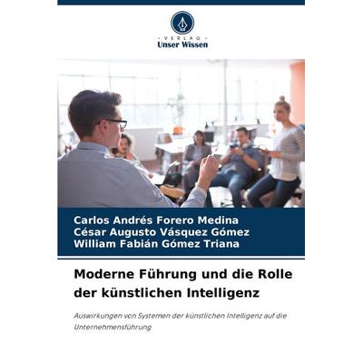 Moderne Führung und die Rolle der künstlichen Intelligenz, Taschenbuch von Carlos Andrés Forero Medina,César Augusto Vásquez Gómez,William Fabián