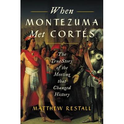 When Montezuma Met Cortés, Taschenbuch von Matthew Restall, Harper Collins (US), 978-0-06-242727-4