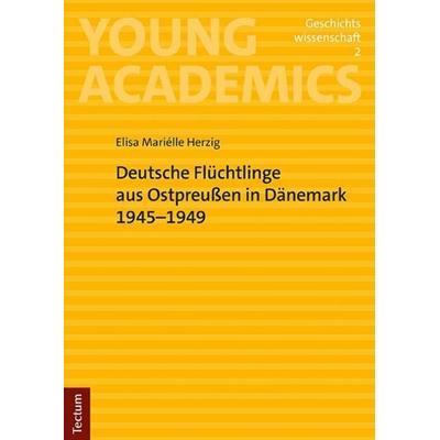 Deutsche Flüchtlinge aus Ostpreußen in Dänemark 1945–1949, Taschenbuch von Elisa Mariélle Herzig, Tectum Wissenschaftsverlag, 978-3-8288-4913-6