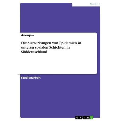 Die Auswirkungen von Epidemien in unteren sozialen Schichten in Süddeutschland, Taschenbuch von Anonymous, GRIN, 978-3-346-90597-0