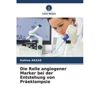Die Rolle angiogener Marker bei der Entstehung von Präeklampsie, Taschenbuch von Kahina Aksas, Verlag Unser Wissen, 978-620-5-95161-3