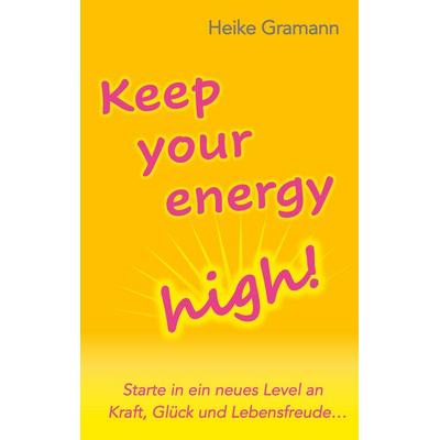 Keep your energy high!, Gebundene Ausgabe von Heike Gramann, BoD – Books on Demand, 978-3-7528-7662-8
